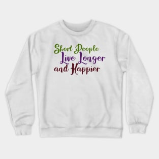 Short People Live Longer and Happier Crewneck Sweatshirt